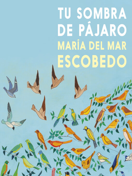 Title details for Tu sombra de pájaro (Completo) by María del Mar Escobedo - Available